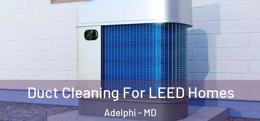  Duct Cleaning For LEED Homes Adelphi - MD