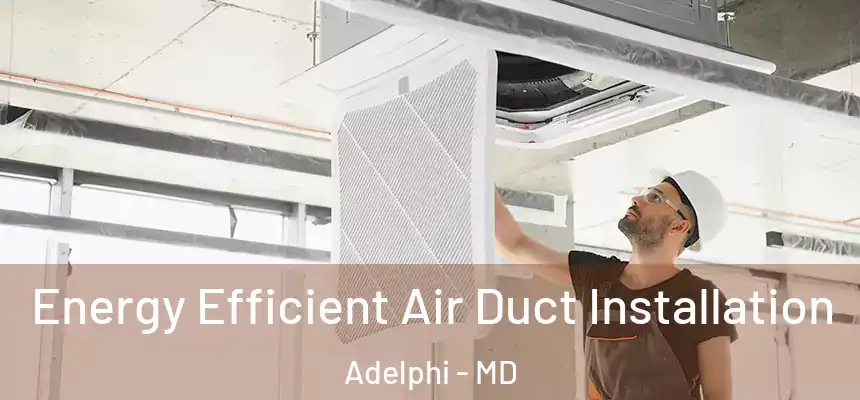 Energy Efficient Air Duct Installation Adelphi - MD