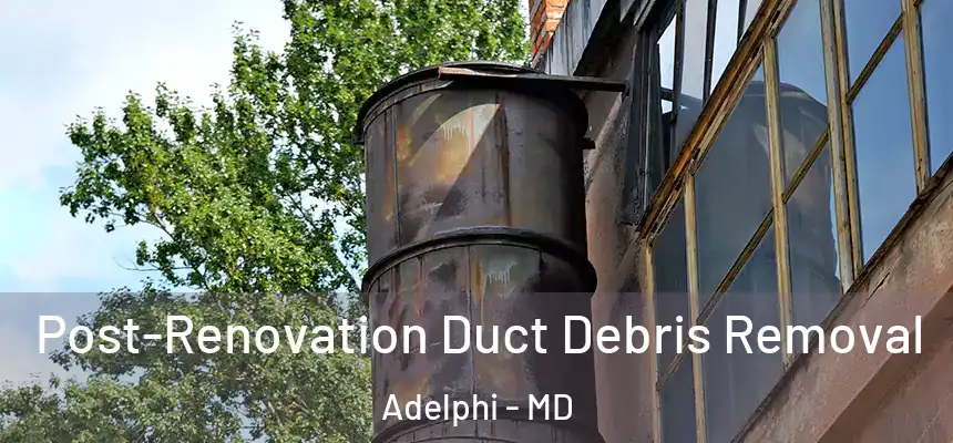  Post-Renovation Duct Debris Removal Adelphi - MD