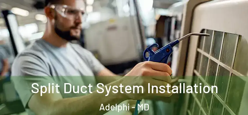  Split Duct System Installation Adelphi - MD